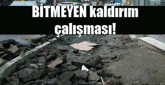 BİTMEYEN KALDIRIM ÇALIŞMASI