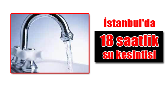 İstanbul'da 18 saatlik su kesintisi