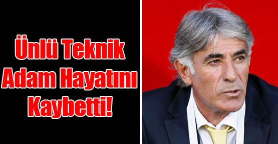 Ünlü Teknik Adam Hayatını Kaybetti!