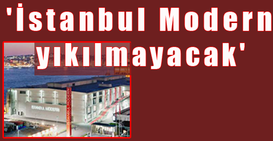 'İstanbul Modern yıkılmayacak'
