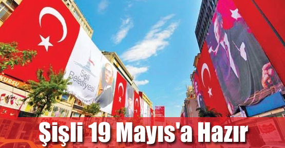 Şişli 19 Mayıs'a Hazır