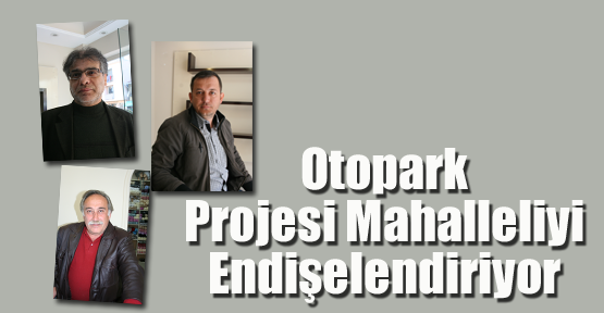 Otopark Projesi Mahalleliyi Endişelendiriyor