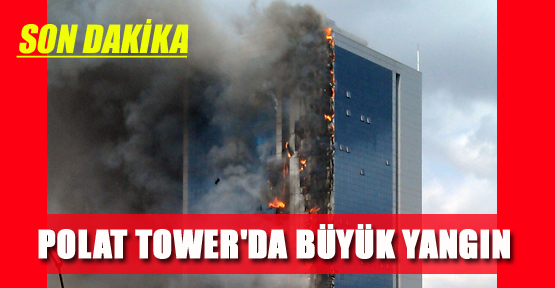 POLAT TOWER'DA BÜYÜK YANGIN