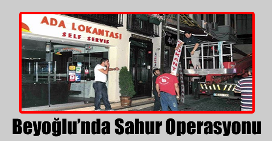 Beyoğlu’nda Sahur Operasyonu