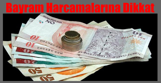 Bayram Harcamalarına Dikkat