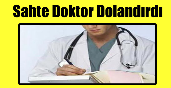 Sahte Doktor Dolandırdı