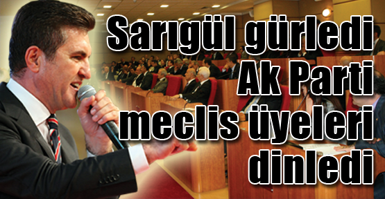 Sarıgül gürledi  Ak Parti meclis üyeleri dinledi