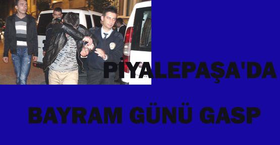 Piyalepaşa'da bayram günü gasp