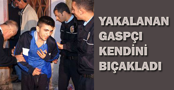 Yakalanan gaspçı kendini bıçakladı