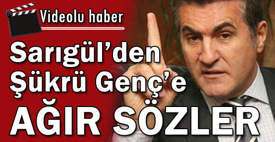 Sarıgül’den Şükrü Genç’e ağır sözler