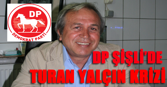 DP Şişli’de Turan Yalçın krizi