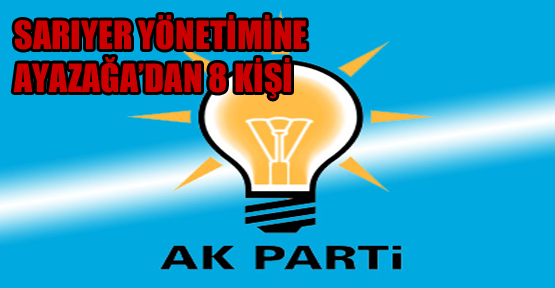 Sarıyer yönetimine Ayazağa’dan 8 kişi