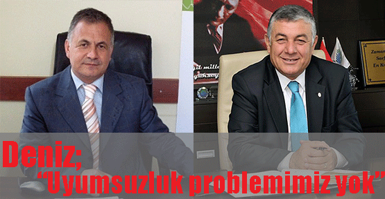Deniz; “Uyumsuzluk problemimiz yok”