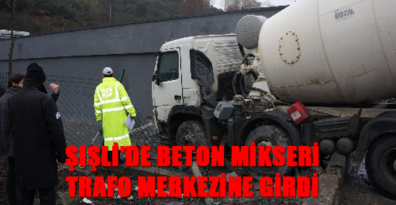 Şişli'de beton mikseri trafo merkezine girdi