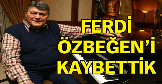 Ferdi Özbeğen vefat etti