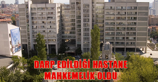 Darp edildiği hastane mahkemelik oldu