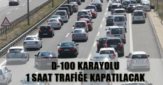 D-100 Karayolu 1 saat trafiğe kapatılacak