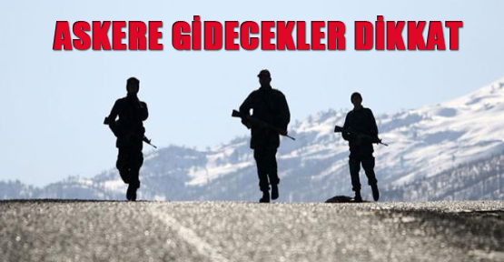 Askere gidecekler dikkat
