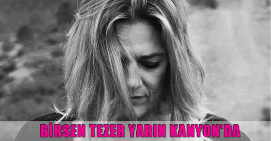 Birsen Tezer bugün Kanyon'da