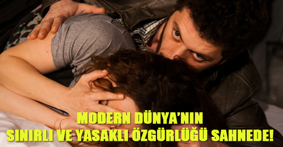 Modern Dünya’nın Sınırlı ve Yasaklı Özgürlüğü Sahnede!