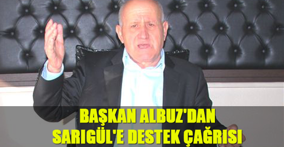Başkan Albuz'dan Sarıgül'e Destek Çağrısı