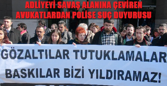 Adliyeyi savaş alanına çeviren avukatlardan polise suç duyurusu