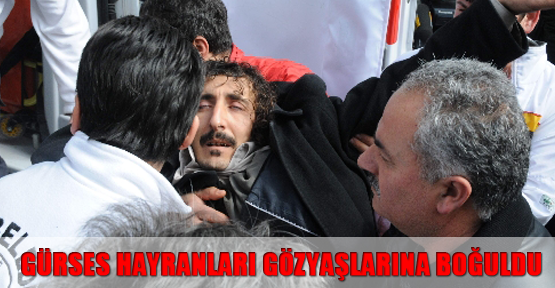Gürses hayranları gözyaşlarına boğuldu