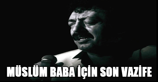Müslüm Baba İçin Son Vazife