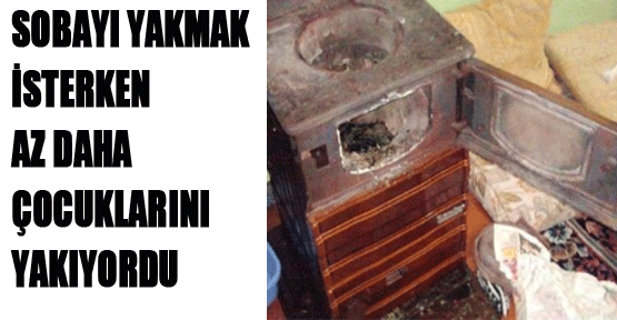 Sobayı Yakmak İsteyen Anne Az Daha Kendini ve 2 Oğlunu Yakıyordu