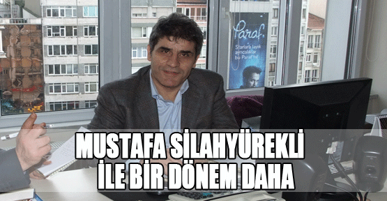 MUSTAFA SİLAHYÜREKLİ İLE BİR DÖNEM DAHA