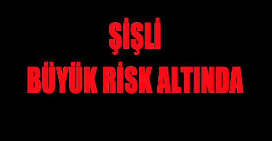 Şişli Risk Altında