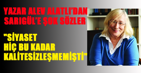 Alev Alatlı'dan Sarıgül ile ilgili şok sözler