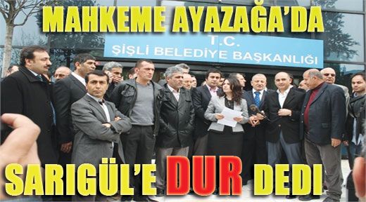 Mahkeme, Ayazağa’da Sarıgül’e ‘DUR’ dedi