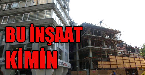 Bu inşaat kimin?