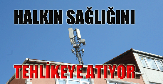 halkın sağlığını tehlikeye atıyor.