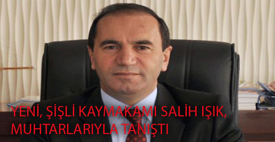 Yeni, Şişli Kaymakamı Salih Işık Göreve Hızlı Başladı