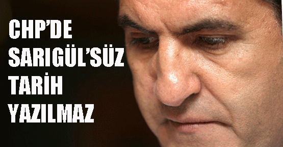 CHP'de bir tarih yazılacaksa Sarıgül'süz olmaz