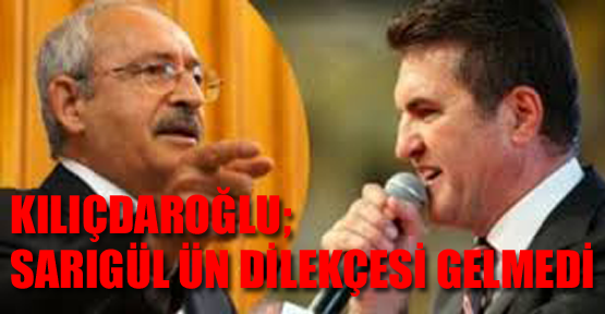 Kılıçdaroğlu; Sarıgül'ün dilekçesi gelmedi
