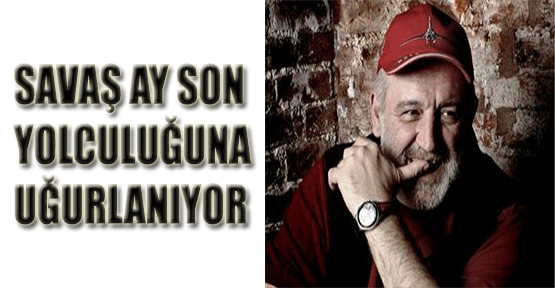 Savaş Ay Son Yolculuğuna Uğurlanıyor