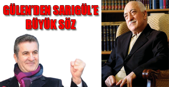 Gülen’den Sarıgül’e Büyük Söz İddası