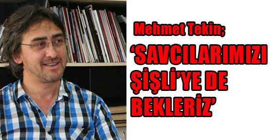Mehmet Tekin; 'Savcılarımızı Şişli'ye de bekleriz'
