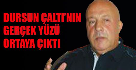 Dursun Çaltı’nın gerçek yüzü