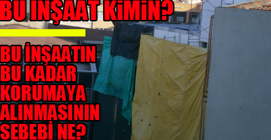 Bu kaçak otel inşaatı kimin? Kimler, neden koruyor?