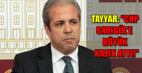 Şamil Tayyar: CHP, Sarıgül'e Büyük Kazık Attı