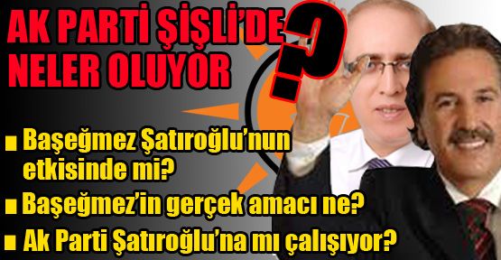 Ak Parti Şişli’de neler oluyor?