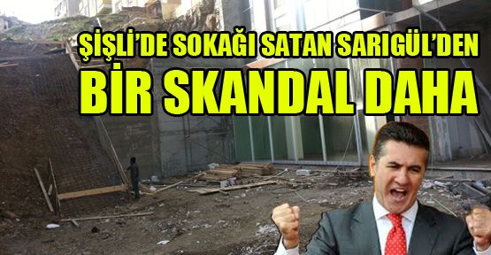Sokağı satan Sarıgül’den bir skandal daha