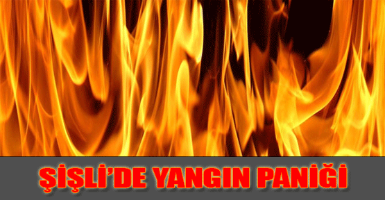 Şişli'de yangın paniği
