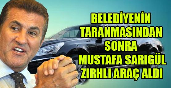 Şişli Belediyesi’nin taranmasından sonra Sarıgül zırhlı araç aldı