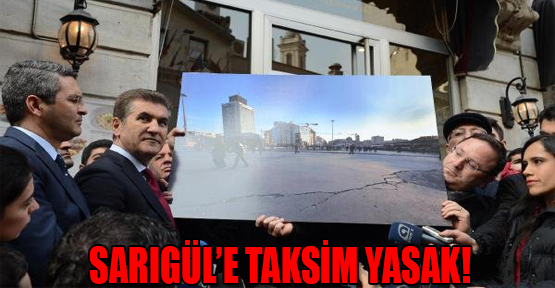 Sarıgül'e Taksim Yasak!