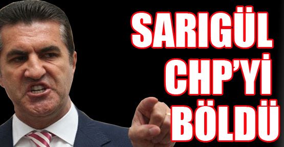 Sarıgül CHP’yi böldü
